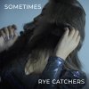 Rye Catchers - Sometimes